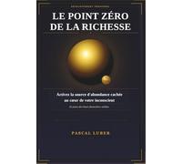 Le point Zéro de la Richesse: Activez la source d'abondance cachée (Point Zéro - Pascal Luber)