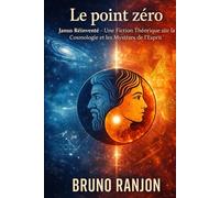 LE POINT ZÉRO: Janus Réinventé - Une fiction théorique sur la Cosmologie et les Mystères de L’Esprit