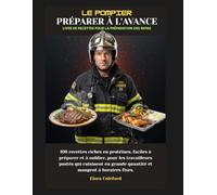 LE POMPIER PRÉPARER À L'AVANCE LIVRE DE RECETTES POUR LA PRÉPARATION DES REPAS: 100 recettes riches en protéines, faciles à préparer et à oublier, ... en grande quantité etMangerselon un horaire