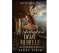 Le Portrait D'Une Dame Rebelle: Romance Historique De Régence (Les Filles du Duc)