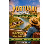 Le Portugal en train pour les voyageurs novices: Itinéraires ferroviaires faciles, voyages côtiers pittoresques, excursions de Lisbonne à Porto, escapades en Algarve,trésors cachés et conseils de voy