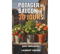Le potager de balcon en 30 jours.: Le guide ultra simple pour débutants : réussir avec le strict minimum, sans se ruiner. Le jardinage urbain facile ... jours des résultats. (Jardinage sur balcon)