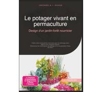 Le potager vivant en permaculture: Design d'un jardin-forêt nourricier (Jardinage)