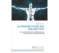 LE POUVOIR D’ÊTRE SOI, MALGRÉ TOUT: Le secret pour faire de vos faiblesses une source de force, d’argent et de paix