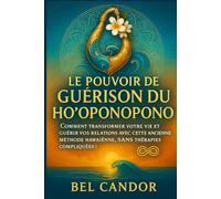 LE POUVOIR DE GUÉRISON DU HO'OPONOPONO: Comment transformer votre vie et guérir vos relations avec cette ancienne méthode hawaïenne, SANS thérapies compliquées !: 2 (ho'oponopono et lois spirituelles)