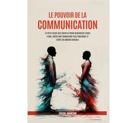 Le pouvoir de la communication: Le petit guide des couples pour renforcer leurs liens, créer une connexion plus profonde et vivre un amour durable