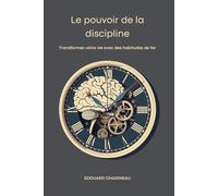 Le pouvoir de la discipline: Transformez votre vie avec des habitudes de fer