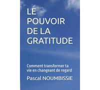 LE POUVOIR DE LA GRATITUDE: Comment transformer ta vie en changeant de regard