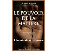 LE POUVOIR DE LA MATIÈRE: Un manifeste d’art, d’esprit et de présence