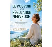 LE POUVOIR DE LA RÉGULATION NERVEUSE: Réguler son système nerveux pour apaiser le stress et les blessures invisibles