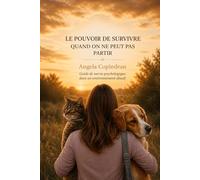 LE POUVOIR DE SURVIVRE QUAND ON NE PEUT PAS PARTIR: Guide de survie psychologique dans un environnement abusif