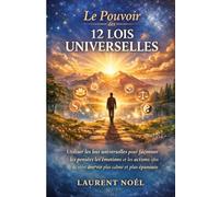 Le pouvoir des 12 lois universelles: Utiliser les lois universelles pour façonner ses pensées, ses émotions et ses actions et mener une vie plus sereine et plus épanouie