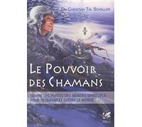 Le Pouvoir des Chamanes: Ouvrir les portes des mondes spirituels, pour se guérir et guérir notre planète