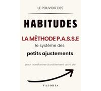 Le pouvoir des habitudes: La Méthode P.A.S.S.E. : le système des petits ajustements pour transformer durablement votre vie, renforcer votre discipline et atteindre vos objectifs