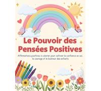 Le Pouvoir des Pensées Positives: Affirmations positives à colorier pour cultiver la confiance en soi, le courage et le bonheur des enfants
