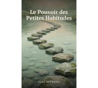 Le Pouvoir des Petites Habitudes: Changer sa vie par gestes minuscules, sans volonté de fer