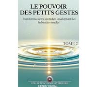 Le Pouvoir des petits gestes: Transformez votre quotidien avec des habitudes simples pour une efficacité durable