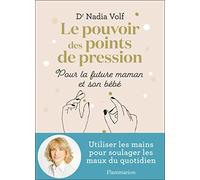 Le pouvoir des points de pression pour la future maman et son bébé: Utiliser les mains pour soulager les maux du quotidien