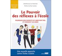 Le Pouvoir des réflexes à l'école - Pourquoi nos enfant n'y arriventpas, et comment les aider: Pourquoi nos enfants n'y arrivent pas, et comment les aider