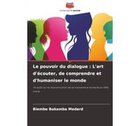 Le pouvoir du dialogue : L'art d'écouter, de comprendre et d'humaniser le monde: Un essai sur la reconstruction de la coexistence humaine au XXIe siècle
