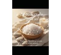 Le Pouvoir du Gros Sel Traditions: Bienfaits et Secrets d’un Trésor Naturel (Les cinq cens)