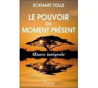 Le pouvoir du moment présent - Oeuvre intégrale - Guide d'éveil spirituel: Guide d'éveil spirituel - Oeuvre intégrale