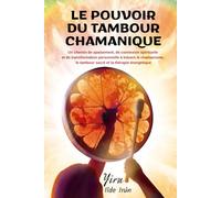 LE POUVOIR DU TAMBOUR CHAMANIQUE: Un chemin d’apaisement, de connexion spirituelle et de transformation personnelle à travers le chamanisme, le tambour sacré et la thérapie énergétique
