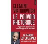 Le Pouvoir rhétorique. Apprendre à convaincre et à décrypter les discours: Apprendre à convaincre et à décrypter les discours