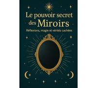 Le Pouvoir Secret des Miroirs: Réflexions, Magie et Vérités Cachées