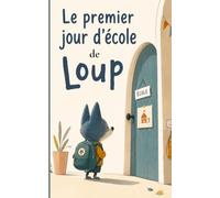 Le premier jour d'école de Loup: Une histoire tendre pour apprivoiser la première rentrée en maternelle, rencontrer sa maîtresse, se faire des amis et découvrir la petite école avec confiance.