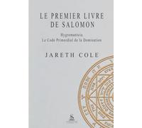 Le Premier Livre de Salomon: Hygromanteia : le code primordial de la domination
