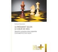 LE PRÉSIDENT SELON LE CŒUR DE DIEU: Quand le caractère divin engendre la prospérité d’une nation