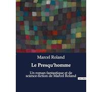 Le Presqu'homme: Un roman fantastique et de science-fiction de Marcel Roland