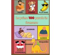Le prime 100 parole in francese: Libro illustrato per bambini da 1 a 3 anni, un primo vocabolario per stimolare linguaggio, memoria e curiosità fin dai primi anni