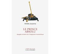 Le prince absolu: apogee et declin de l'imaginaire monarchique