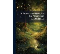 Le Prince Ananas, Et La Princesse Moustelle