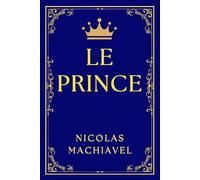 LE PRINCE DE MACHIAVEL: Réflexions sur le Pouvoir et la Politique