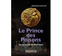 Le Prince des Poisons, sur les traces de Mithridate: Mthridate Eupator (135/63 av.J.C)