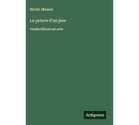 Le prince d'un jour: Vaudeville en un acte