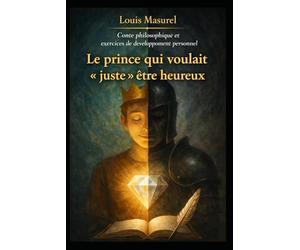 Le prince qui voulait « juste » être heureux: Conte métaphorique avec exercices de développement personnel
