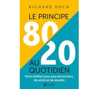 Le principe 80/20 au quotidien: Moins d'effort pour plus de bonheur, de santé et de réussite
