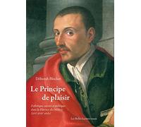 Le Principe de Plaisir: Esthetique, Savoirs Et Politique Dans La Florence Des Medicis (Xvie-Xviie Siecle) (Les Belles Lettres/Essais)