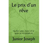 Le prix d’un rêve: Quitter, lutter, réussir et ce qu’on ne m’a jamais dit