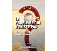 Le Problème Qui N'Existe Pas: La Peur, le Conflit et l'Illusion du Moi