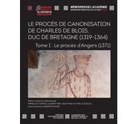 Le procès de canonisation de Charles de Blois, duc de Bretagne (1319-1364): Tome I : Le procès d'Angers (1371)