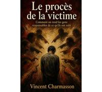 Le procès de la victime: Comment on rend les gens responsables de ce qu'ils ont subi