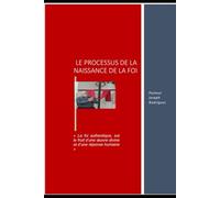 LE PROCESSUS DE LA NAISSANCE DE LA FOI: La foi authentique est le fruit d'une œuvre divine et d'une réponse humaine
