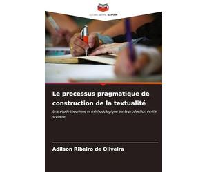 Le processus pragmatique de construction de la textualité: Une étude théorique et méthodologique sur la production écrite scolaire
