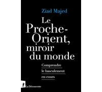 Le Proche-Orient, miroir du monde - Comprendre le basculement en cours