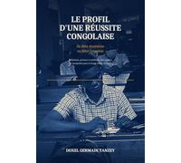 Le Profil d'une Réussite Congolaise: Du Rêve Américain au Rêve Congolais : définition, preuves et méthode